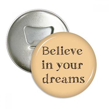 Imagem de Acredite em seu sonho abridor de garrafas inspirador ímã de geladeira emblema multifuncional