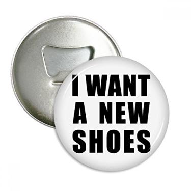 Imagem de I Want A New Shoes Abridor de garrafas com ímã de geladeira emblema multifuncional