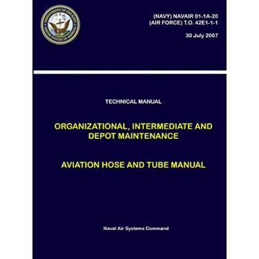Imagem de Technical Manual - Organizational, Intermediate and Depot Maintenance - Aviation Hose and Tube Manual ((NAVY) NAVAIR 01-1A-20, (AIR FORCE) T.O. 42E1-1-1)