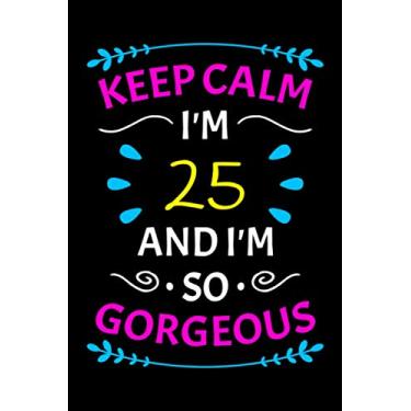 Imagem de Keep Calm I'm 25 and I'm So Gorgeous: Funny 25th Birthday Gift for Women, Card Alternative (Birthday Gifts for Her)