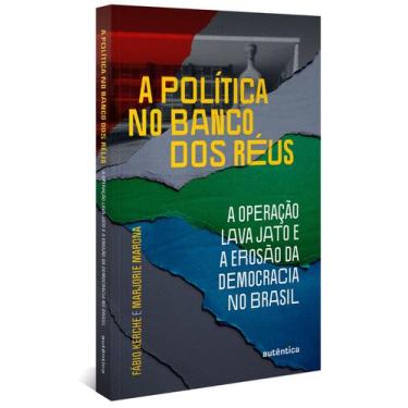Imagem de Livro - A política no banco dos réus: a Operação Lava Jato e a erosão 