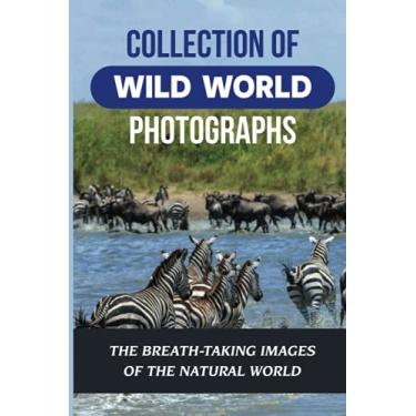 Imagem de Collection Of Wild World Photographs: The Breath-Taking Images Of The Natural World: World Wildlife Photo