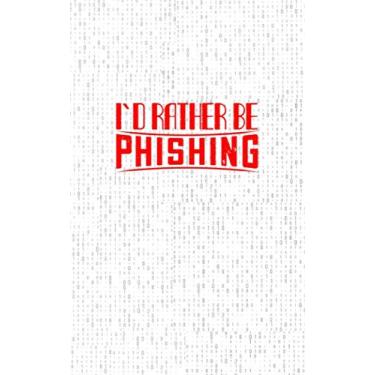 Imagem de I'd Rather Be Phishing: Fun and Nerdy Notebook, show your humorous side, hacker/network/sysadmin/geeky pocket size notepad -