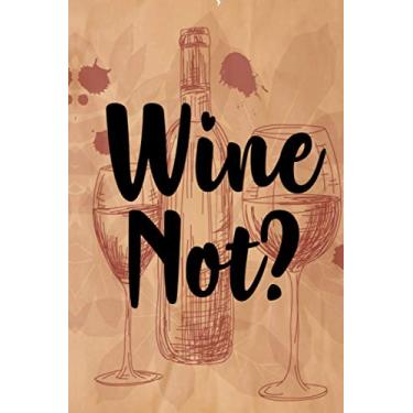 Imagem de Wine Not?: Wine Tasting Trip Journal For Collectors And Oenophiles, Wine Rating And Reviews Notebook
