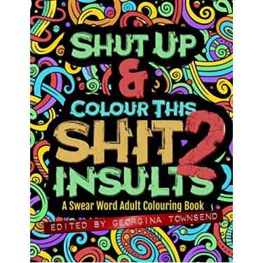 Imagem de Shut Up & Colour This Shit 2: INSULTS: A Swear Word Adult Colouring Book