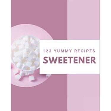 Imagem de 123 Yummy Sweetener Recipes: Yummy Sweetener Cookbook - The Magic to Create Incredible Flavor!