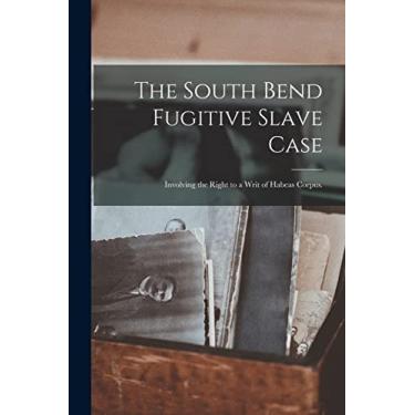 Imagem de The South Bend Fugitive Slave Case: Involving the Right to a Writ of Habeas Corpus.