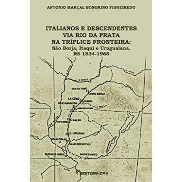Imagem de Italianos e descendentes via rio da prata na tríplice fronteira: são borja, itaqui e uruguaiana, rs 1834-1968