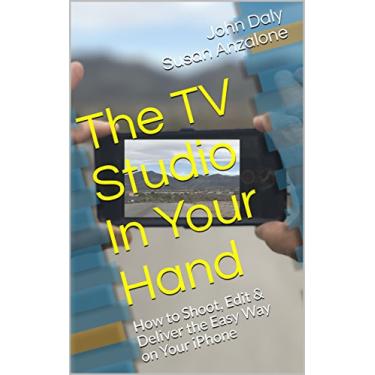 Imagem de The TV Studio In Your Hand: How to Shoot, Edit & Deliver the Easy Way on Your iPhone (English Edition)