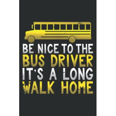Imagem de Funny Be Nice to School Bus Driver Long Walk Home: Papercode Lined Journal Notebook - 6 x 9 Inch, 110 Page Notebooks for Work, Writing, Note Taking, ... Cover College Ruled Journal for Men and Women