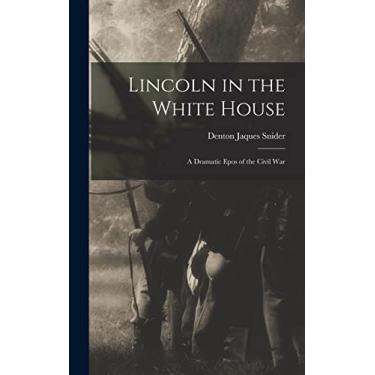 Imagem de Lincoln in the White House: a Dramatic Epos of the Civil War