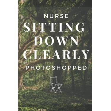 Imagem de NURSE SITTING DOWN CLEARLY PHOTOSHOPPED Notebook: Lined Journal, 120 Pages, 6 x 9, Funny Gag Gift For Nurses, Heart Pulse, Forest, Huge Trees Matte ... SITTING DOWN CLEARLY PHOTOSHOPPED Journal)
