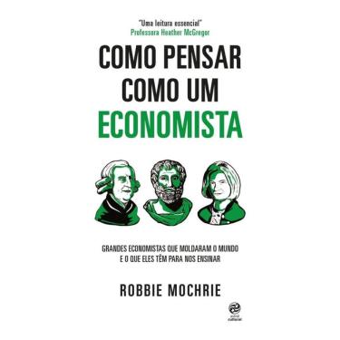 Imagem de Como pensar como um economista: Grandes economistas que moldaram o mundo e o que eles têm para nos ensinar