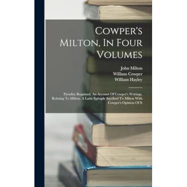 Imagem de Cowper's Milton, In Four Volumes: Paradise Regained. An Account Of Cowper's Writings, Relating To Milton. A Latin Epitaph Ascribed To Milton With Cowper's Opinion Of It
