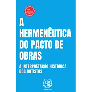Imagem de A Hermenêutica do Pacto de Obras: A Interpretação Histórica dos Batistas (Academia CHTB Livro 8)