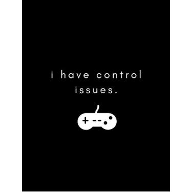 Imagem de I Have Control Issues: Gamer Journal Notebook Planner for Game Addicts who Love Gaming, Esports, Twitch Streaming and Live the Gamer life