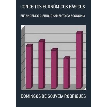 Imagem de CONCEITOS ECONOMICOS BáSICOS: ENTENDENDO O FUNCIONAMENTO DA ECONOMIA