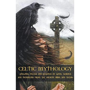 Imagem de Celtic Mythology Amazing Myths and Legends of Gods, Heroes and Monsters from the Ancient Irish and Welsh
