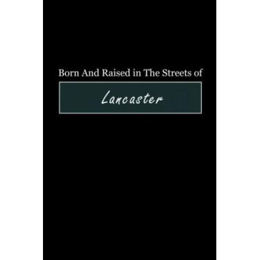 Imagem de Born & Raised in The Streets of Lancaster: Lined Journal Notebook for People Born in Lancaster, Diary Gift for Men and Women From Lancaster, Christmas and Birthday gift for Lancaster Friends