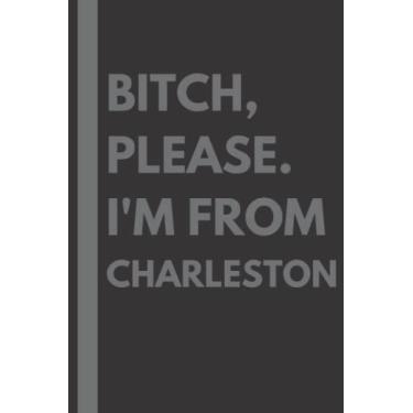 Imagem de Bitch, Please. I'm From Charleston: A Vulgar Adult Composition Notebook for a Native Charleston Resident - 6x9 inches