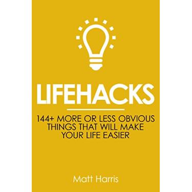 Imagem de Lifehacks: 144 More or Less Obvious Things That Will Make Your Life Easier (Improve Your Productivity Personal Life, Health, Fitness and Bank Account) (English Edition)