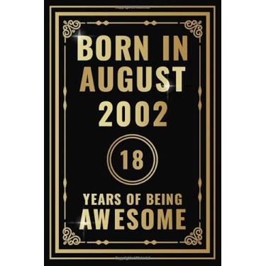Imagem de Born In August 2002-18 Years Of Being Awesome: Happy 18th Birthday Gift For Boys, Girls, Men, Women, And Everyone - 18 Years Old Blank Lined ... - Gold, Luxury Style (Better Than A Card)