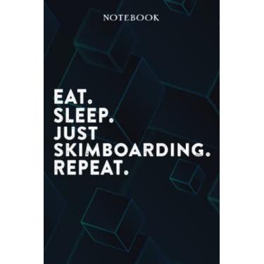 Imagem de Eat Sleep Just Skimboarding Repeat Mom Birthday Gifts Funny - Eat Sleep Eat Sleep Just Skimboarding Repeat Repeat: Happy Mothers Day Gift Idea for ... Moms, From Son - Lined Notebook,A Blank
