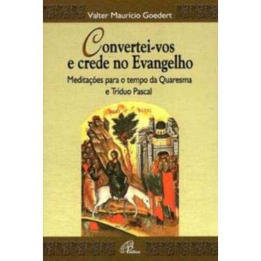 Imagem de Convertei-vos e Crede No Evangelho - Meditações Para o Tempo Da Quaresma e Tríduo Pascal
