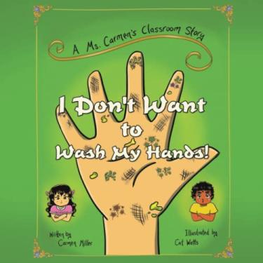 Imagem de I Don't Want to Wash My Hands!: A Ms. Carmen's Classroom Story