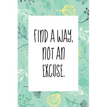 Imagem de Find a way not an excuse: An inspirational blank lined journal elegant design for study, work, random writing, journaling 6x9, 120 pages