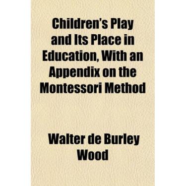 Imagem de Children's Play and Its Place in Education, With an Appendix on the Montessori Method