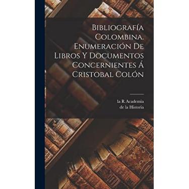 Imagem de Bibliografía Colombina. Enumeración de Libros y Documentos Concernientes á Cristobal Colón