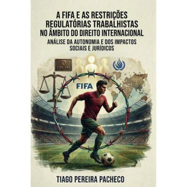 Imagem de A fifa e as restrições regulatórias trabalhistas no âmbito do direito internacional: Análise da autonomia e dos impactos sociais e jurídicos