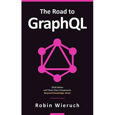 Imagem de The Road to GraphQL: Your journey to master GraphQL in JavaScript (English Edition)
