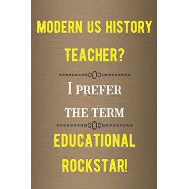 Imagem de Modern Us History Teacher? I Prefer The Term Educational Rockstar: A Funny teacher appreciation, thank you, retirement, year end gift Journal, ... gift. Beautiful Prompt Guided Journal.