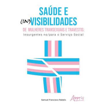 Imagem de  Saúde e (In)Visibilidades de Mulheres Transexuais e Travestis: Insurgentes no/para o Serviço Social