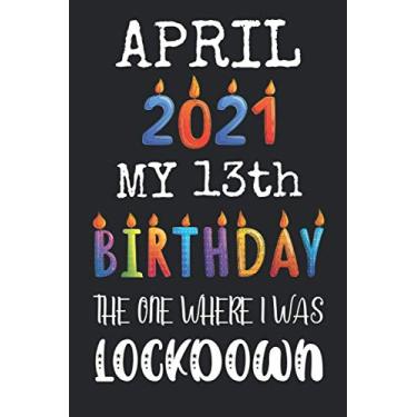 Imagem de My 13th Birthday The One Where I Was Lockdown April 2021: Happy 13 Years Old Quarantined Teenager Birthday Gift Ideas for Boys & Girls Lockdown 13th ... Funny Card Alternative, 6 X 9 Inch 100 Pages