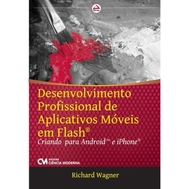 Imagem de Livro - Desenvolvimento Profissional de Aplicativos Móveis em Flash: Criando para Android  e iPhone - Richard Wagner