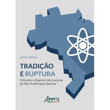 Imagem de Livro - Tradição E Ruptura: O Brasil E O Regime Internacional De Não P