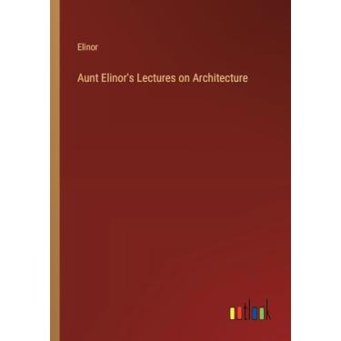 Imagem de Aunt Elinor's Lectures on Architecture