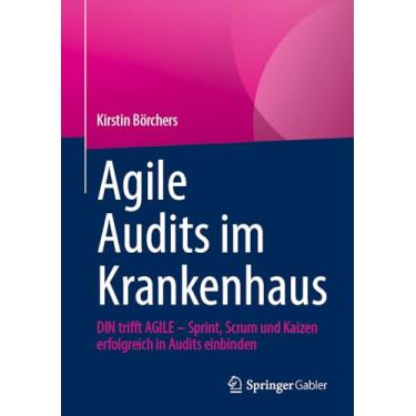 Imagem de Agile Audits Im Krankenhaus: Din Trifft Agile - Sprint, Scrum Und Kaizen Erfolgreich in Audits Einbinden