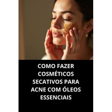 Imagem de Livro Como Fazer Cosméticos Secativos Para Acne Com Óleos Essenciais -