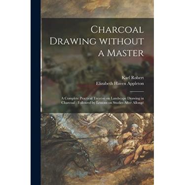 Imagem de Charcoal Drawing Without a Master: a Complete Practical Treatise on Landscape Drawing in Charcoal: Followed by Lessons on Studies After Allongé