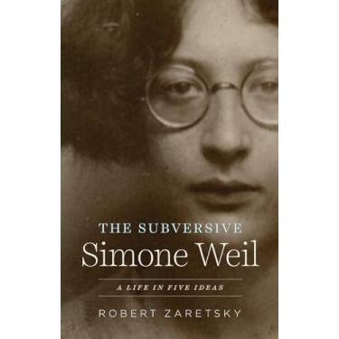 Imagem de The Subversive Simone Weil: A Life in Five Ideas