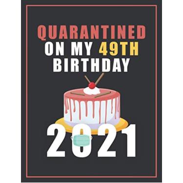 Imagem de Quarantined On My 49th Birthday 2021: Happy Quarantine Birthday Notebook Gift - 49th Birthday Present Gift - 8.5 X 11 Inch - Blank lined Journal - 49 ... Friends (Quarantine Birthday Gifts 2021)