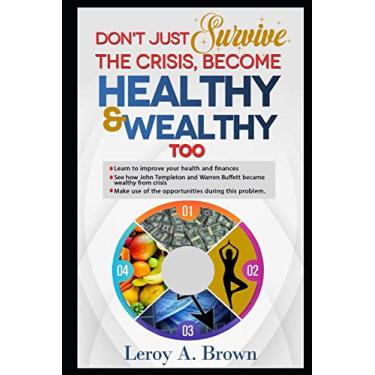 Imagem de Don't Just Survive The Crisis, Become Healthy And Wealthy Too: Learn to improve your health and finances; See how John Templeton and Warren Buffett became rich from crisis