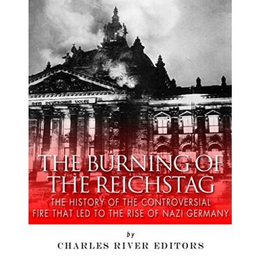 Imagem de The Burning of the Reichstag: The History of the Controversial Fire That Led to the Rise of Nazi Germany (English Edition)