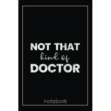 Imagem de Not That Kind Of Doctor Funny PhD Graduation Student Graphic Notebook: Graduation Gift Diary For Notes, Congratulations, Graduate Journal, Gold ... Journal, 6x9 college ruled notebook