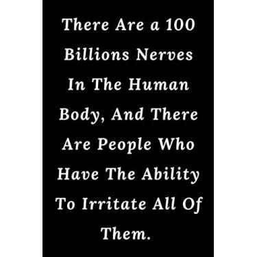 Imagem de There Are a 100 Billions Nerves In The Human Body, And There Are People Who Have The Ability To Irritate All Of Them.: Lined Notebook/Journal Gift, 100 pages 6×9 Soft cover Matte Finish