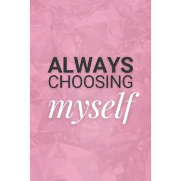 Imagem de Always Choosing Myself: Positive Affirmation Motivational and Inspirational Notebook For Businesswomen & Strong Women